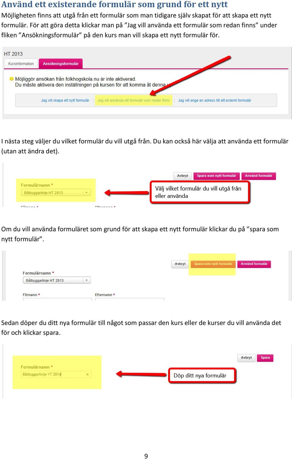 I nästa steg väljer du vilket formulär du vill utgå från. Du kan också här välja att använda ett formulär (utan att ändra det).