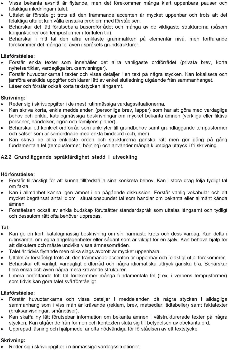 Behärskar det lätt förutsebara basordförrådet och många av de viktigaste strukturerna (såsom konjunktioner och tempusformer i förfluten tid).