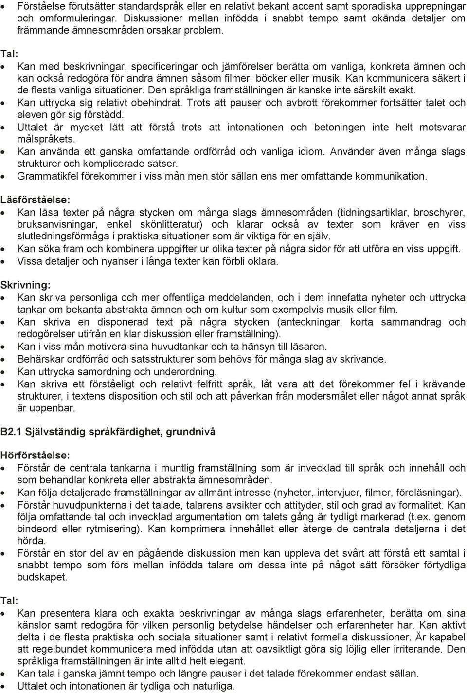 Tal: Kan med beskrivningar, specificeringar och jämförelser berätta om vanliga, konkreta ämnen och kan också redogöra för andra ämnen såsom filmer, böcker eller musik.