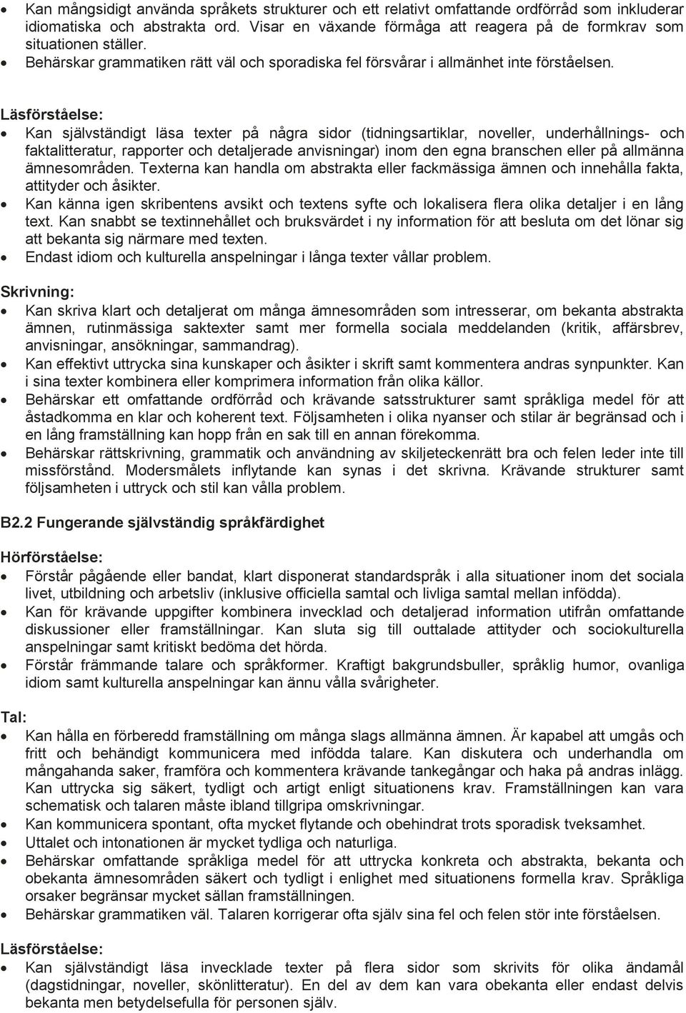 ivåb2 sig i regelbundet umgänge med infödda Läsförståelse: Kan självständigt läsa texter på några sidor (tidningsartiklar, noveller, underhållnings- och faktalitteratur, rapporter och detaljerade