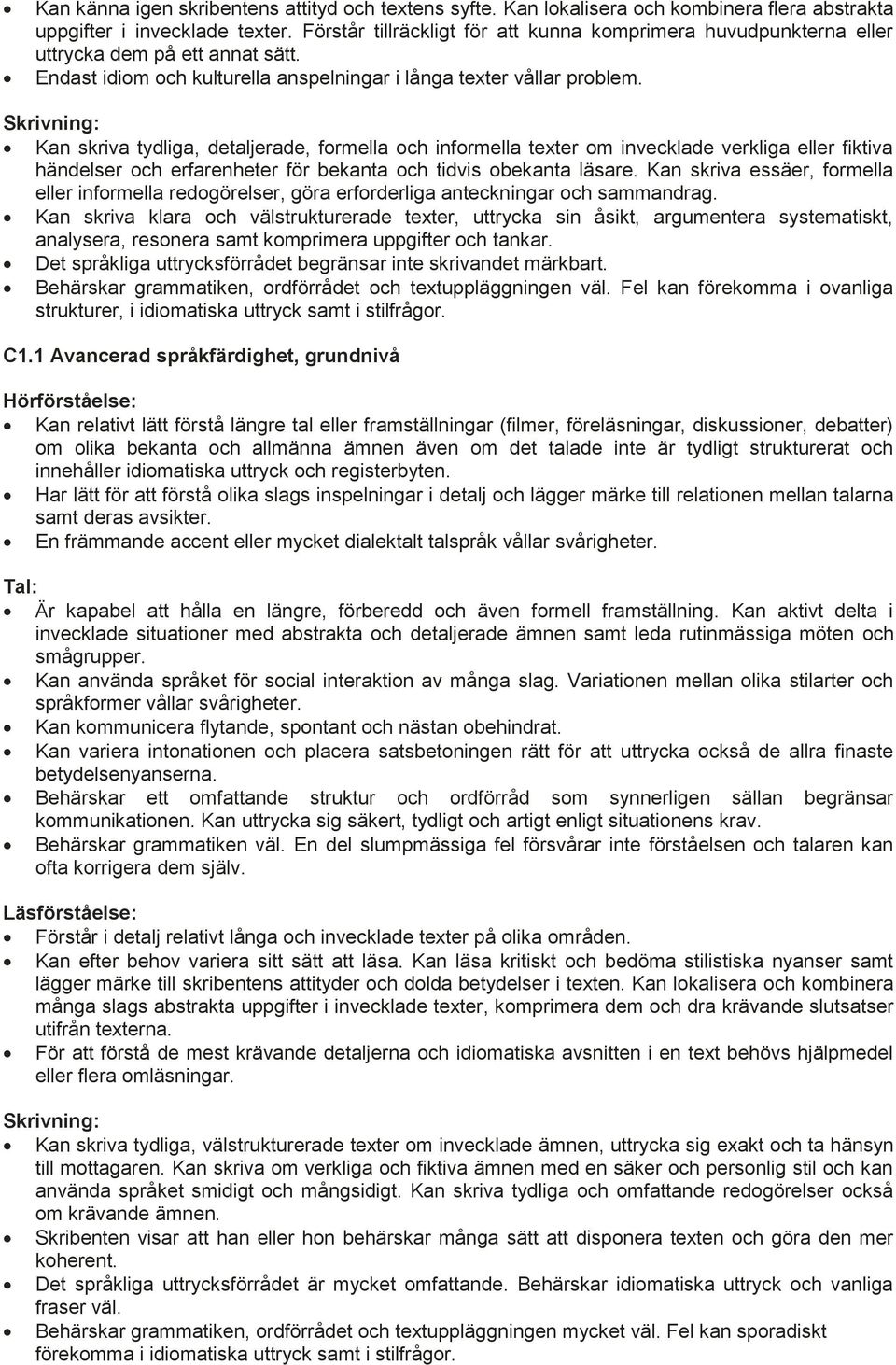 Skrivning: Kan skriva tydliga, detaljerade, formella och informella texter om invecklade verkliga eller fiktiva händelser och erfarenheter för bekanta och tidvis obekanta läsare.