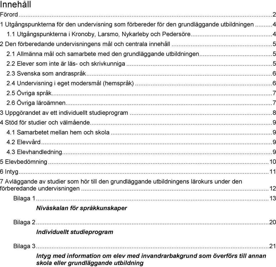 .. 6 2.4 Undervisning i eget modersmål (hemspråk)... 6 2.5 Övriga språk... 7 2.6 Övriga läroämnen... 7 3 Uppgörandet av ett individuellt studieprogram... 8 4 Stöd för studier och välmående... 9 4.