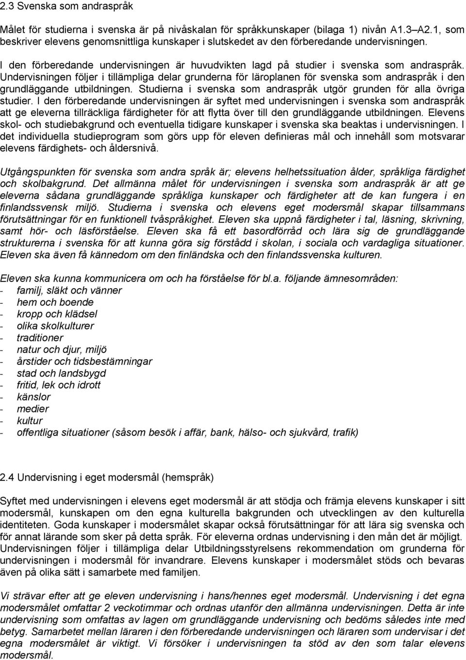 Undervisningen följer i tillämpliga delar grunderna för läroplanen för svenska som andraspråk i den grundläggande utbildningen.