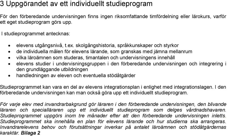 skolgångshistoria, språkkunskaper och styrkor de individuella målen för elevens lärande, som granskas med jämna mellanrum vilka läroämnen som studeras, timantalen och undervisningens innehåll elevens