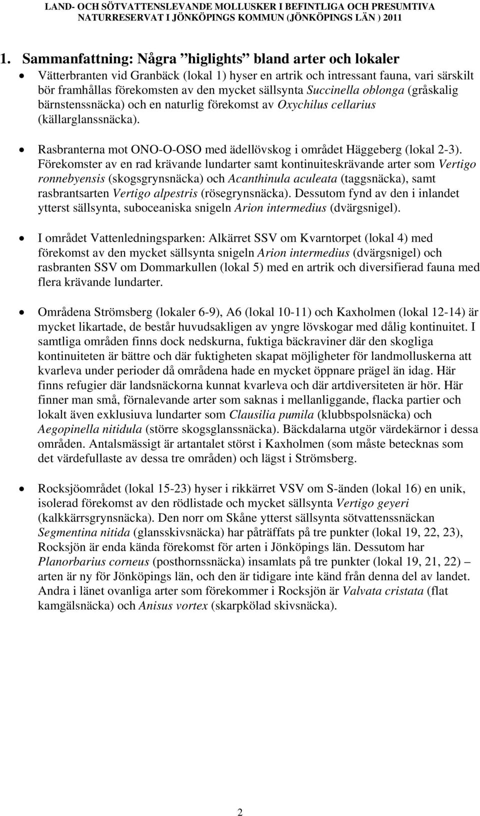 Förekomster av en rad krävande lundarter samt kontinuiteskrävande arter som Vertigo ronnebyensis (skogsgrynsnäcka) och Acanthinula aculeata (taggsnäcka), samt rasbrantsarten Vertigo alpestris