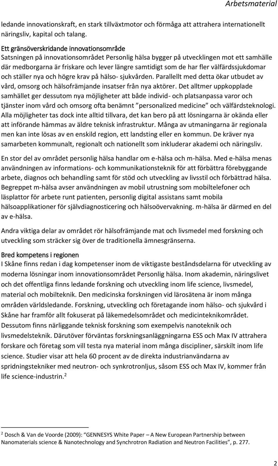 fler välfärdssjukdomar och ställer nya och högre krav på hälso- sjukvården. Parallellt med detta ökar utbudet av vård, omsorg och hälsofrämjande insatser från nya aktörer.