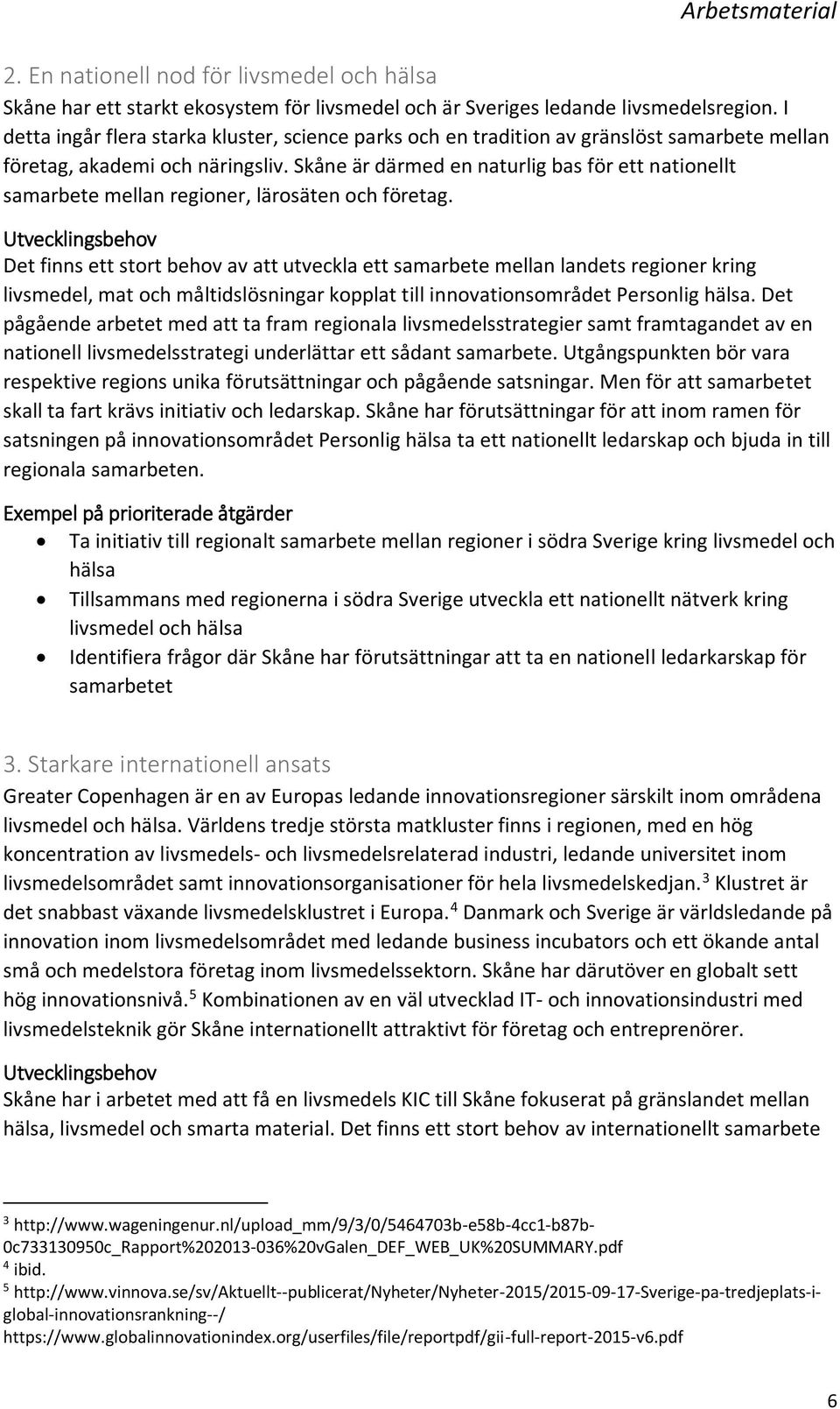 Skåne är därmed en naturlig bas för ett nationellt samarbete mellan regioner, lärosäten och företag.