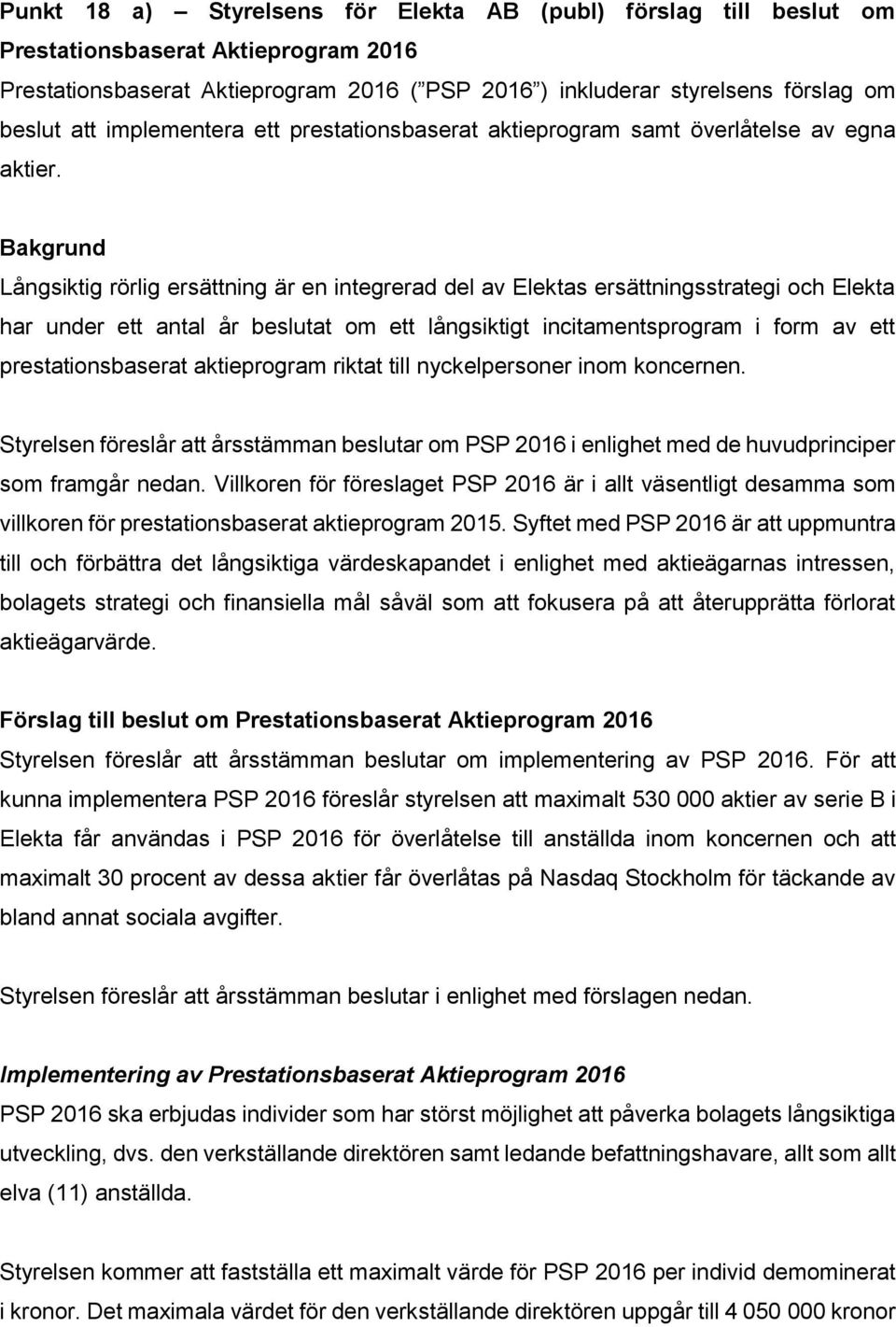 Bakgrund Långsiktig rörlig ersättning är en integrerad del av Elektas ersättningsstrategi och Elekta har under ett antal år beslutat om ett långsiktigt incitamentsprogram i form av ett