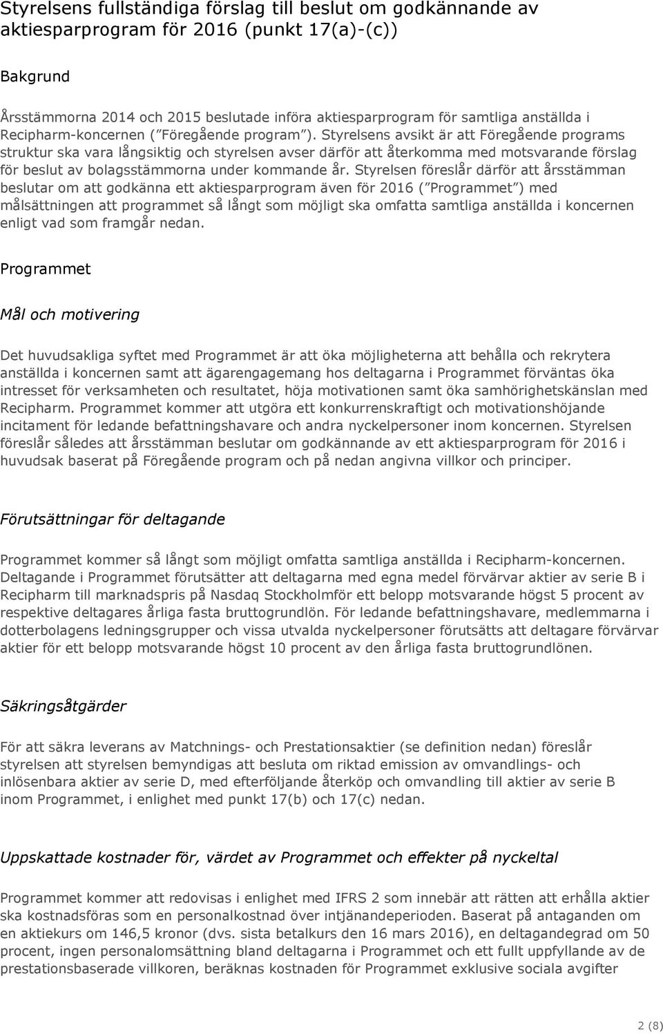 Styrelsens avsikt är att Föregående programs struktur ska vara långsiktig och styrelsen avser därför att återkomma med motsvarande förslag för beslut av bolagsstämmorna under kommande år.