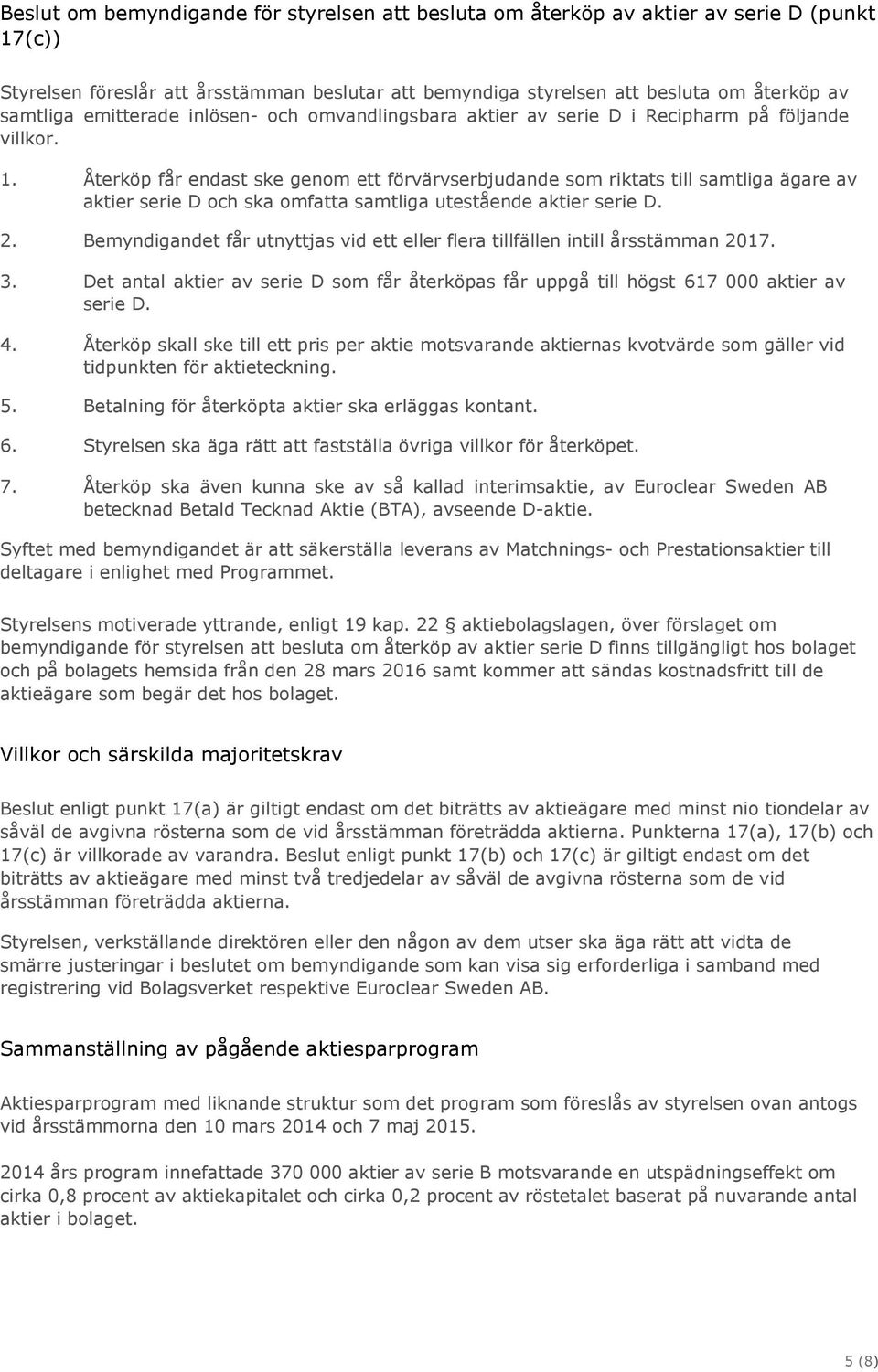 Återköp får endast ske genom ett förvärvserbjudande som riktats till samtliga ägare av aktier serie D och ska omfatta samtliga utestående aktier serie D. 2.