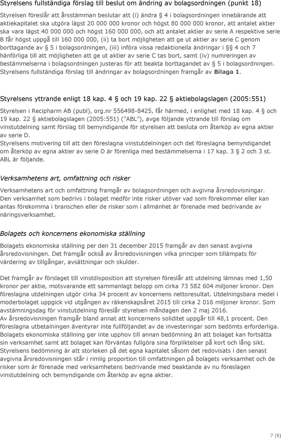 till 160 000 000, (ii) ta bort möjligheten att ge ut aktier av serie C genom borttagande av 5 i bolagsordningen, (iii) införa vissa redaktionella ändringar i 4 och 7 hänförliga till att möjligheten