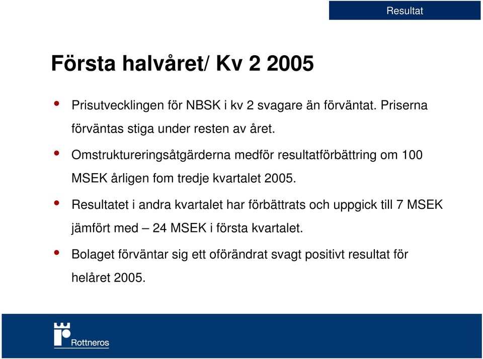 Omstruktureringsåtgärderna medför resultatförbättring om 100 MSEK årligen fom tredje kvartalet 2005.