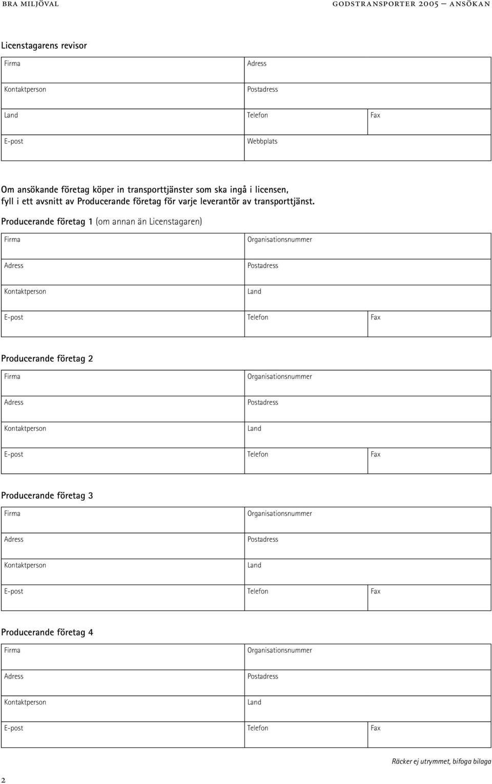 Producerande företag 1 (om annan än Licenstagaren) Firma Organisationsnummer Adress Postadress Kontaktperson Land E-post Telefon Fax Producerande företag 2 Firma Organisationsnummer