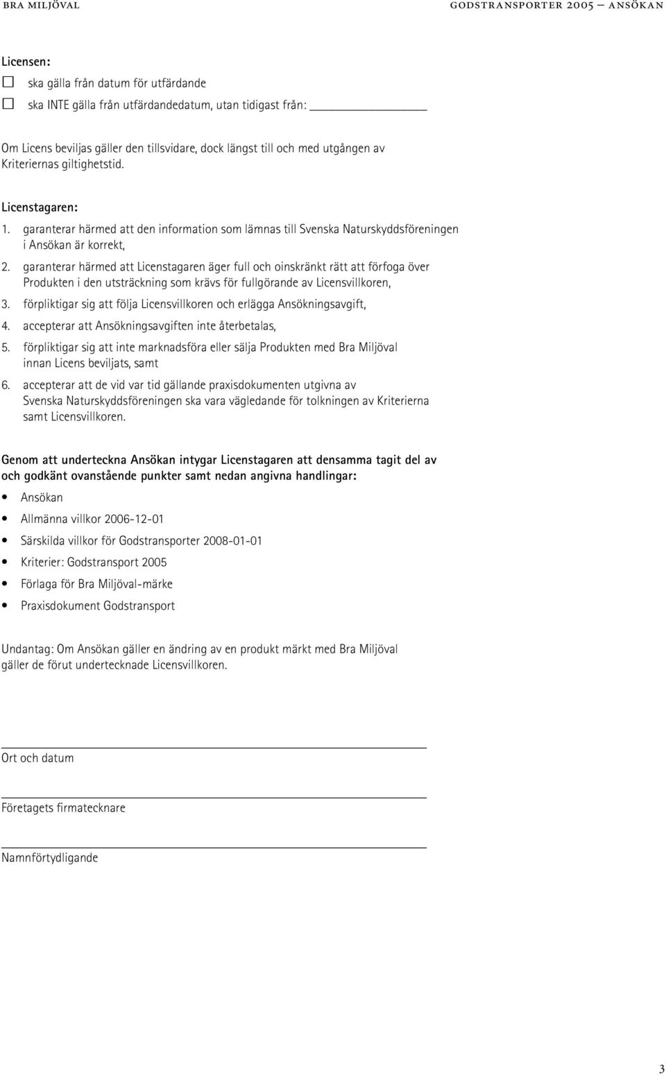 garanterar härmed att Licenstagaren äger full och oinskränkt rätt att förfoga över Produkten i den utsträckning som krävs för fullgörande av Licensvillkoren, 3.