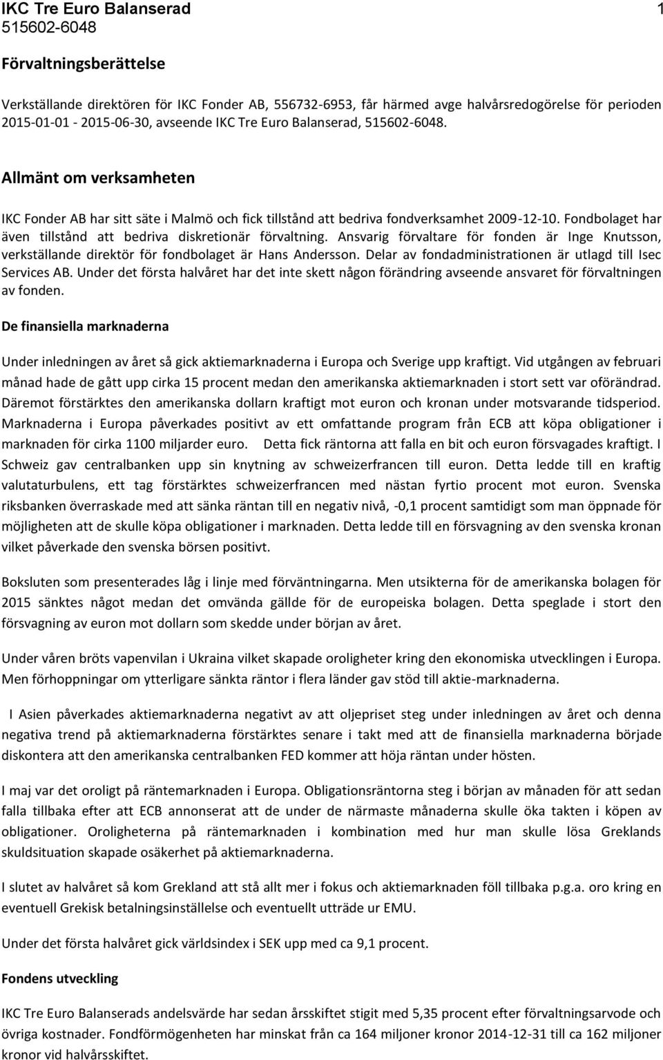 Ansvarig förvaltare för fonden är Inge Knutsson, verkställande direktör för fondbolaget är Hans Andersson. Delar av fondadministrationen är utlagd till Isec Services AB.