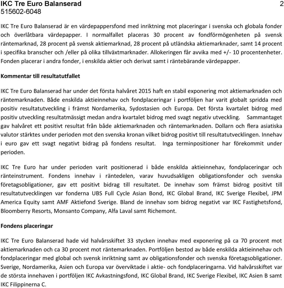 /eller på olika tillväxtmarknader. Allokeringen får avvika med +/- 10 procentenheter. Fonden placerar i andra fonder, i enskilda aktier och derivat samt i räntebärande värdepapper.