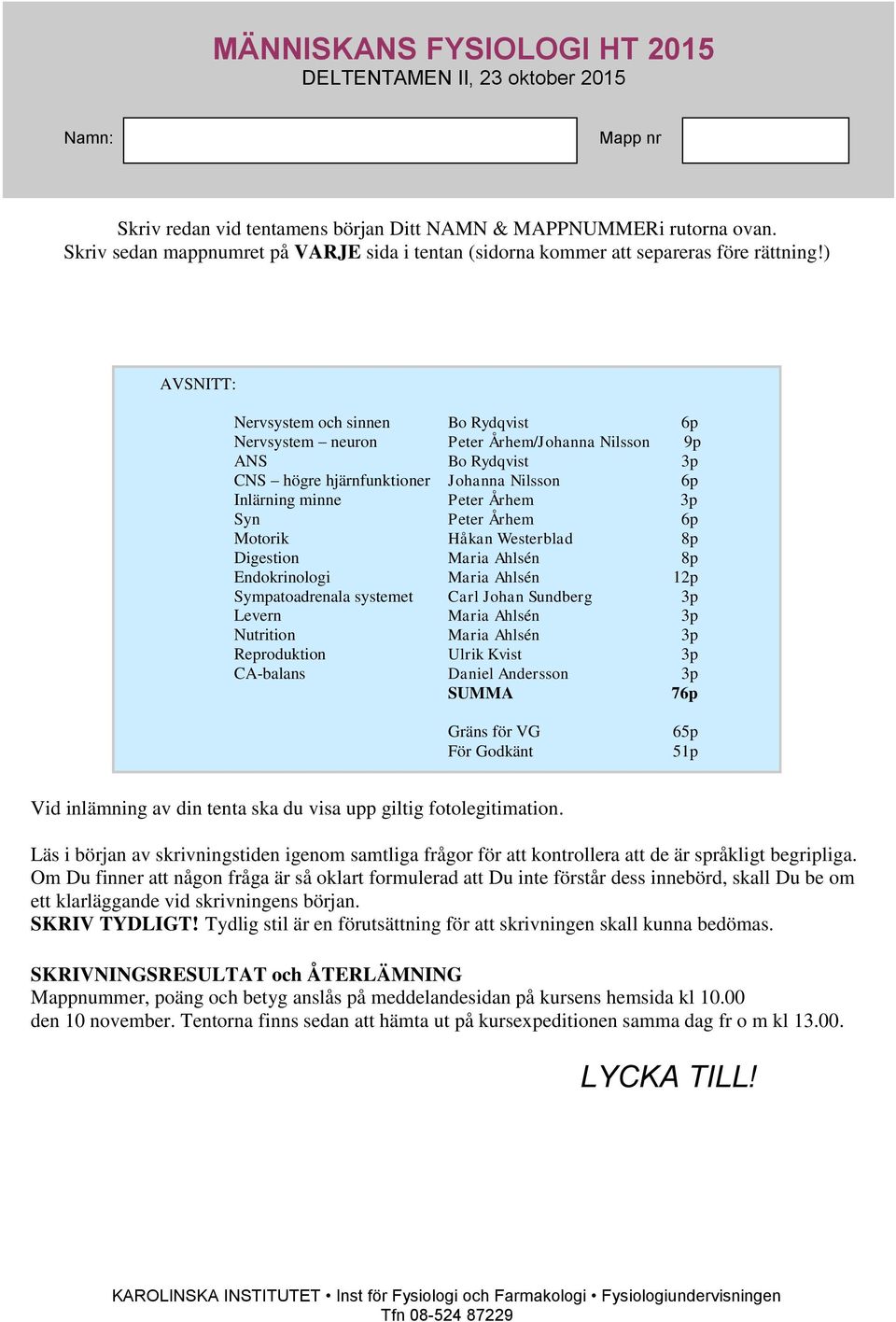 Peter Århem 6p Motorik Håkan Westerblad 8p Digestion Maria Ahlsén 8p Endokrinologi Maria Ahlsén 12p Sympatoadrenala systemet Carl Johan Sundberg 3p Levern Maria Ahlsén 3p Nutrition Maria Ahlsén 3p