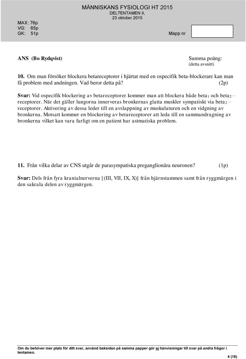 När det gäller lungorna innerveras bronkernas glatta muskler sympatiskt via beta2 receptorer. Aktivering av dessa leder till en avslappning av muskulaturen och en vidgning av bronkerna.