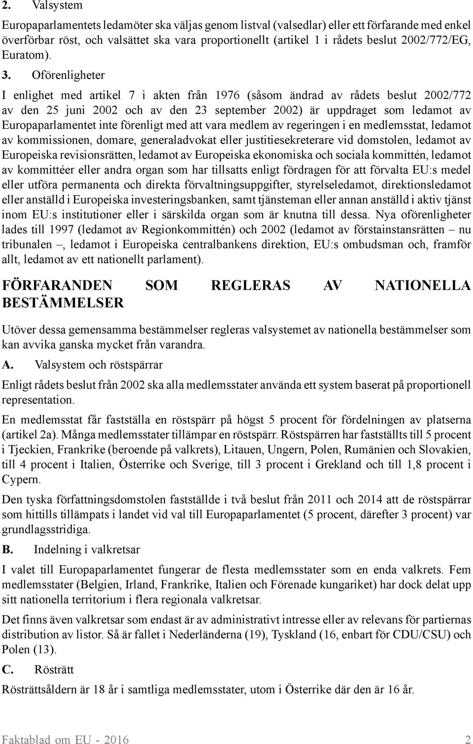 Oförenligheter I enlighet med artikel 7 i akten från 1976 (såsom ändrad av rådets beslut 2002/772 av den 25 juni 2002 och av den 23 september 2002) är uppdraget som ledamot av Europaparlamentet inte