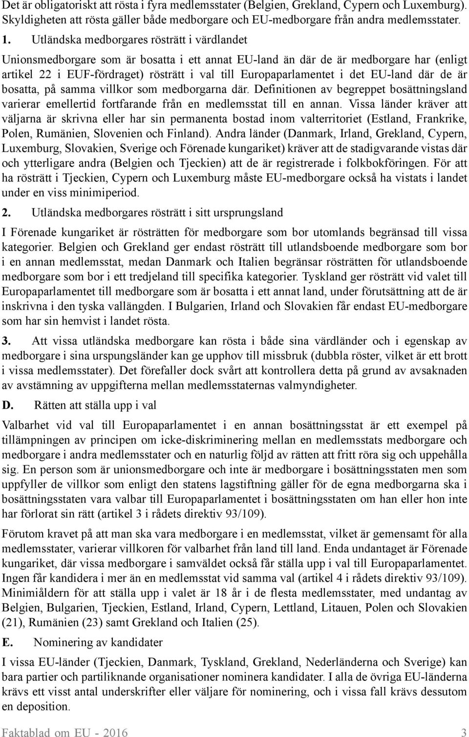 det EU-land där de är bosatta, på samma villkor som medborgarna där. Definitionen av begreppet bosättningsland varierar emellertid fortfarande från en medlemsstat till en annan.