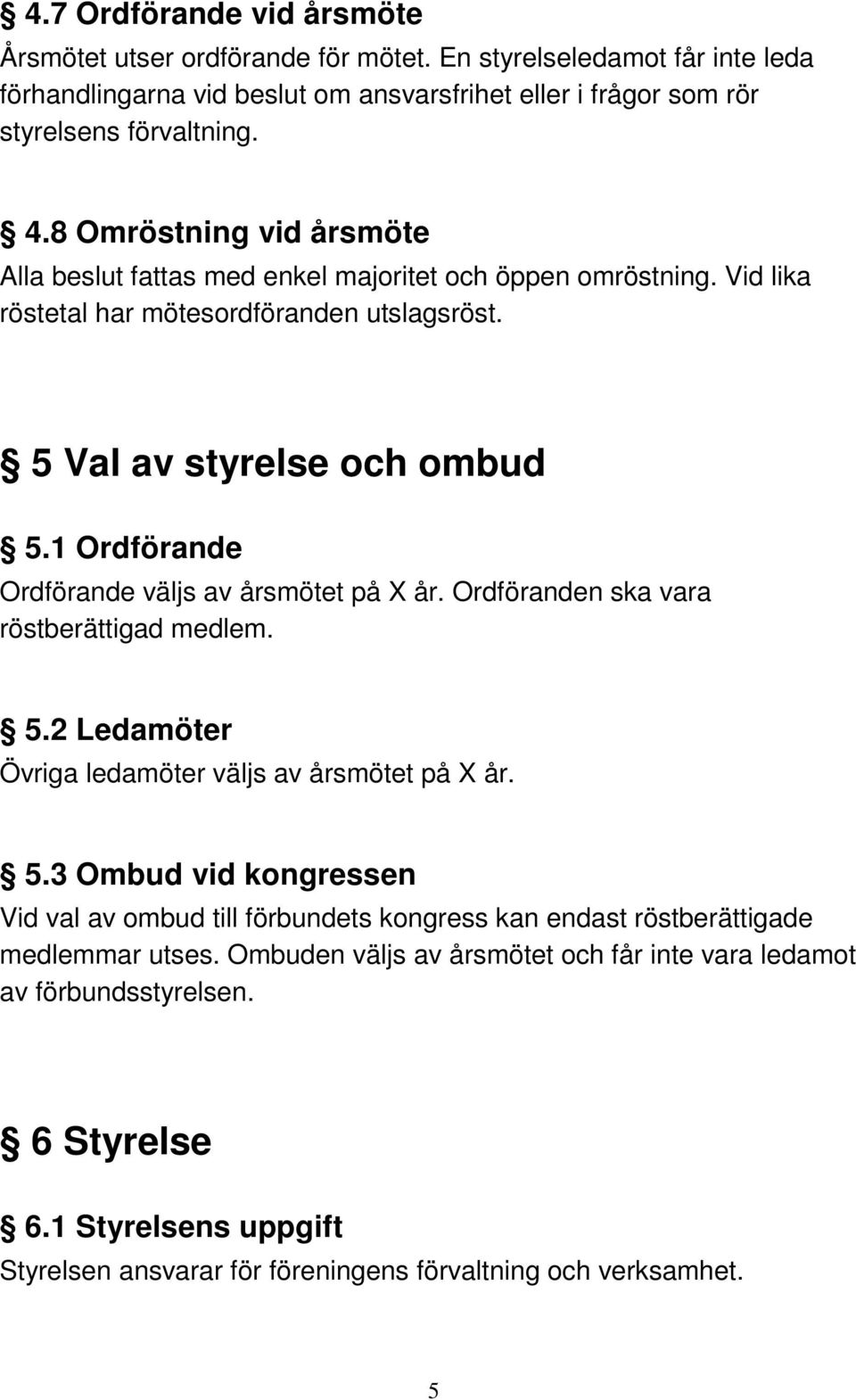 1 Ordförande Ordförande väljs av årsmötet på X år. Ordföranden ska vara röstberättigad medlem. 5.