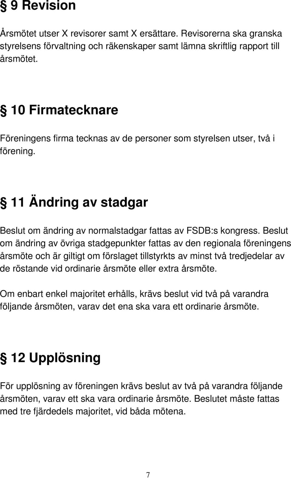 Beslut om ändring av övriga stadgepunkter fattas av den regionala föreningens årsmöte och är giltigt om förslaget tillstyrkts av minst två tredjedelar av de röstande vid ordinarie årsmöte eller extra