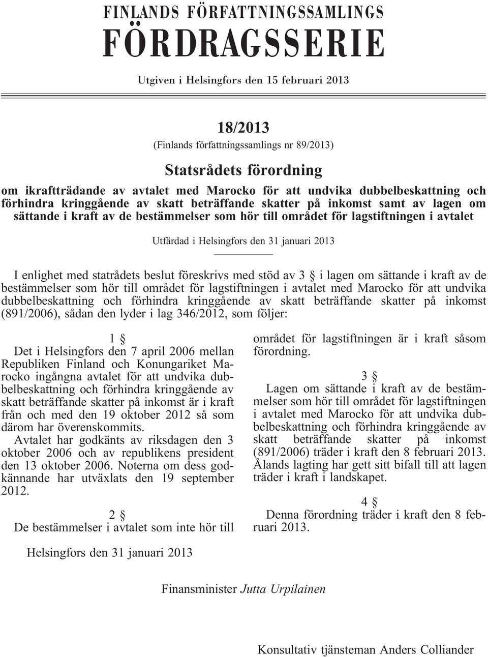 Utfärdad i Helsingfors den 31 januari 2013 Ienlighetmedstatrådetsbeslutföreskrivsmedstödav3 ilagenomsättandeikraftavde bestämmelser som hör till området för lagstiftningen i avtalet med Marocko för