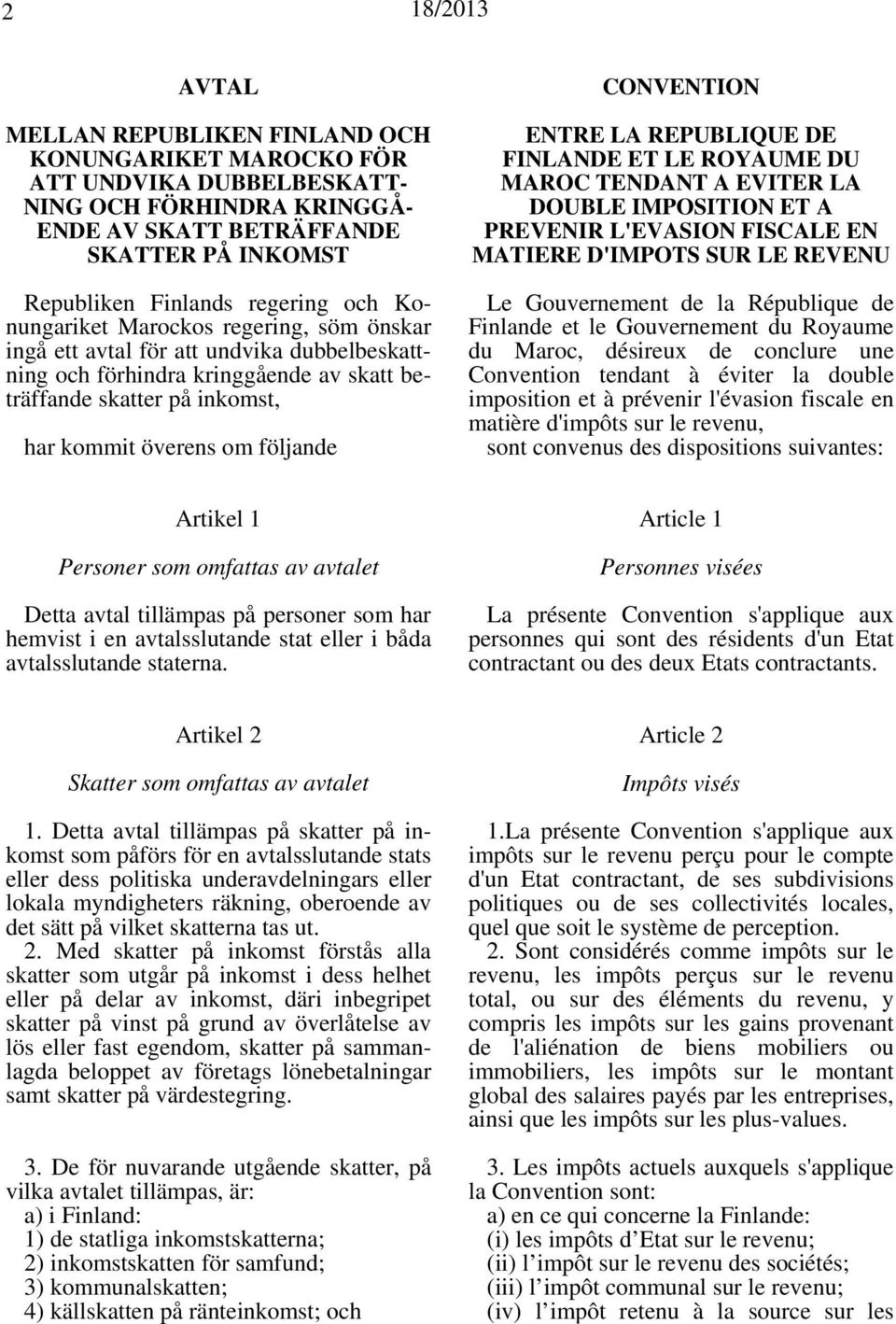 CONVENTION ENTRE LA REPUBLIQUE DE FINLANDE ET LE ROYAUME DU MAROC TENDANT A EVITER LA DOUBLE IMPOSITION ET A PREVENIR L'EVASION FISCALE EN MATIERE D'IMPOTS SUR LE REVENU Le Gouvernement de la
