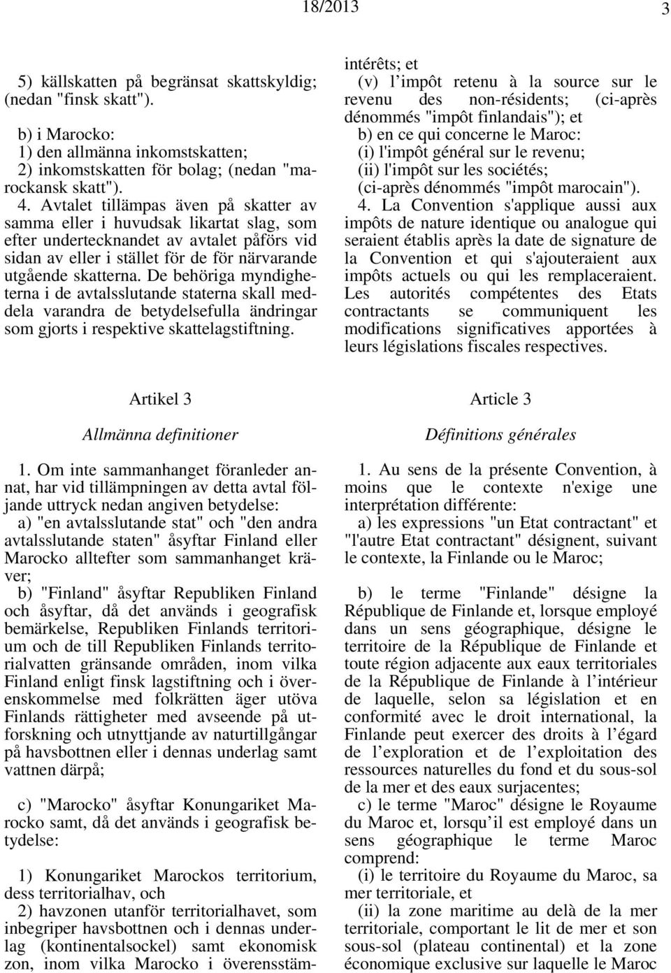 De behöriga myndigheterna i de avtalsslutande staterna skall meddela varandra de betydelsefulla ändringar som gjorts i respektive skattelagstiftning.