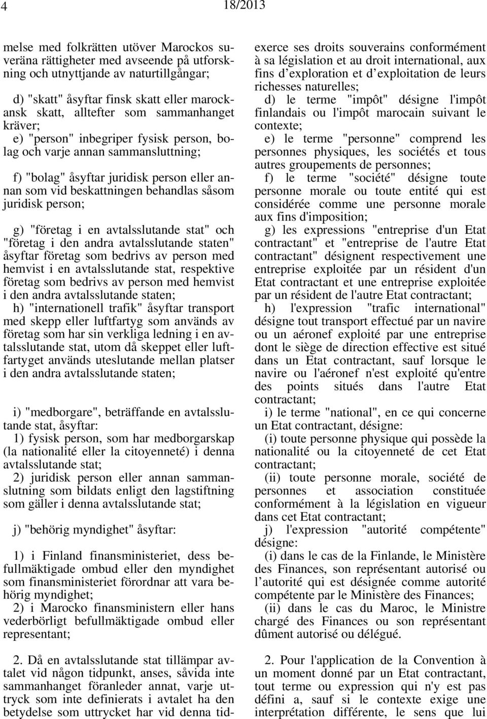 g) "företag i en avtalsslutande stat" och "företag i den andra avtalsslutande staten" åsyftar företag som bedrivs av person med hemvist i en avtalsslutande stat, respektive företag som bedrivs av