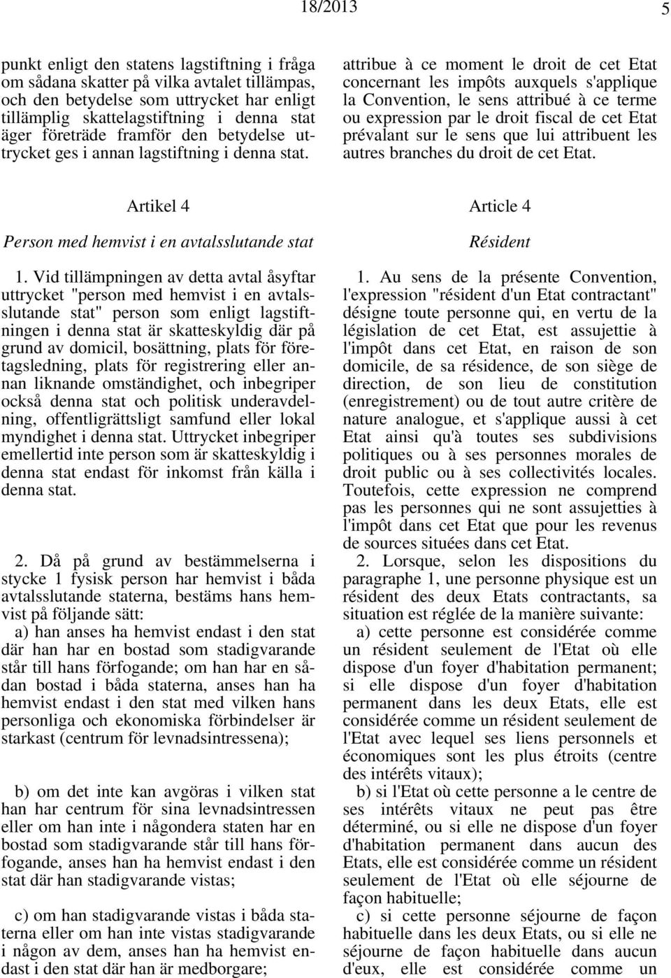 attribue à ce moment le droit de cet Etat concernant les impôts auxquels s'applique la Convention, le sens attribué à ce terme ou expression par le droit fiscal de cet Etat prévalant sur le sens que