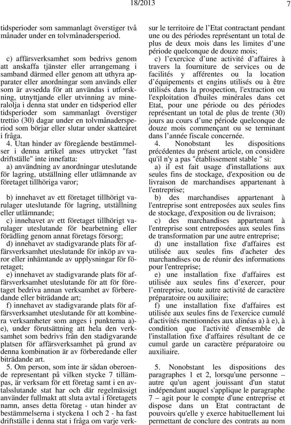 utforskning, utnyttjande eller utvinning av mineralolja i denna stat under en tidsperiod eller tidsperioder som sammanlagt överstiger trettio (30) dagar under en tolvmånadersperiod som börjar eller