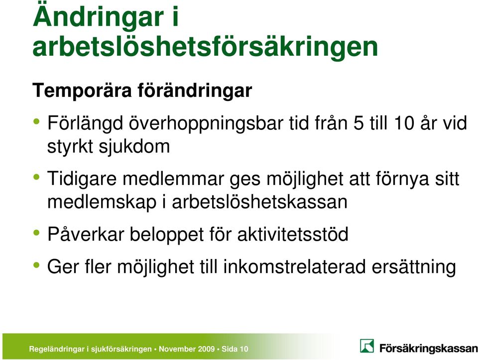 sitt medlemskap i arbetslöshetskassan Påverkar beloppet för aktivitetsstöd Ger fler