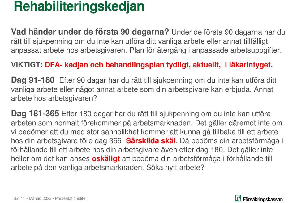 Plan för återgång i anpassade arbetsuppgifter. VIKTIGT: DFA- kedjan och behandlingsplan tydligt, aktuellt, i läkarintyget.