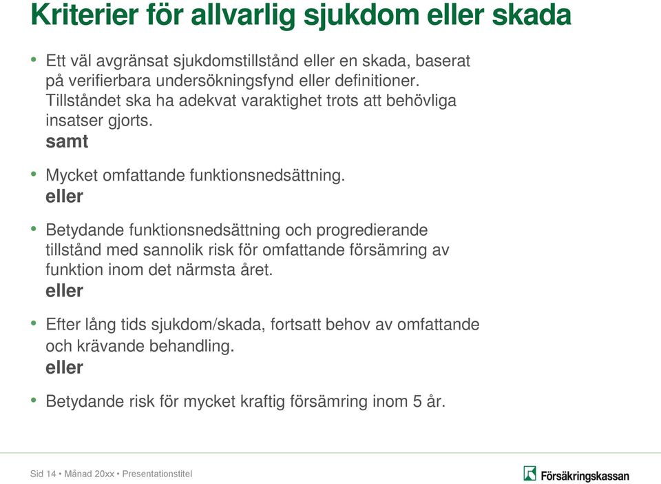 eller Betydande funktionsnedsättning och progredierande tillstånd med sannolik risk för omfattande försämring av funktion inom det närmsta året.