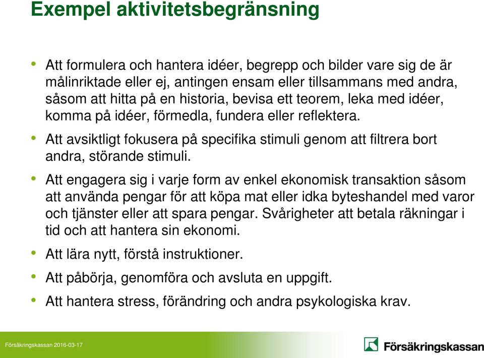 Att engagera sig i varje form av enkel ekonomisk transaktion såsom att använda pengar för att köpa mat eller idka byteshandel med varor och tjänster eller att spara pengar.