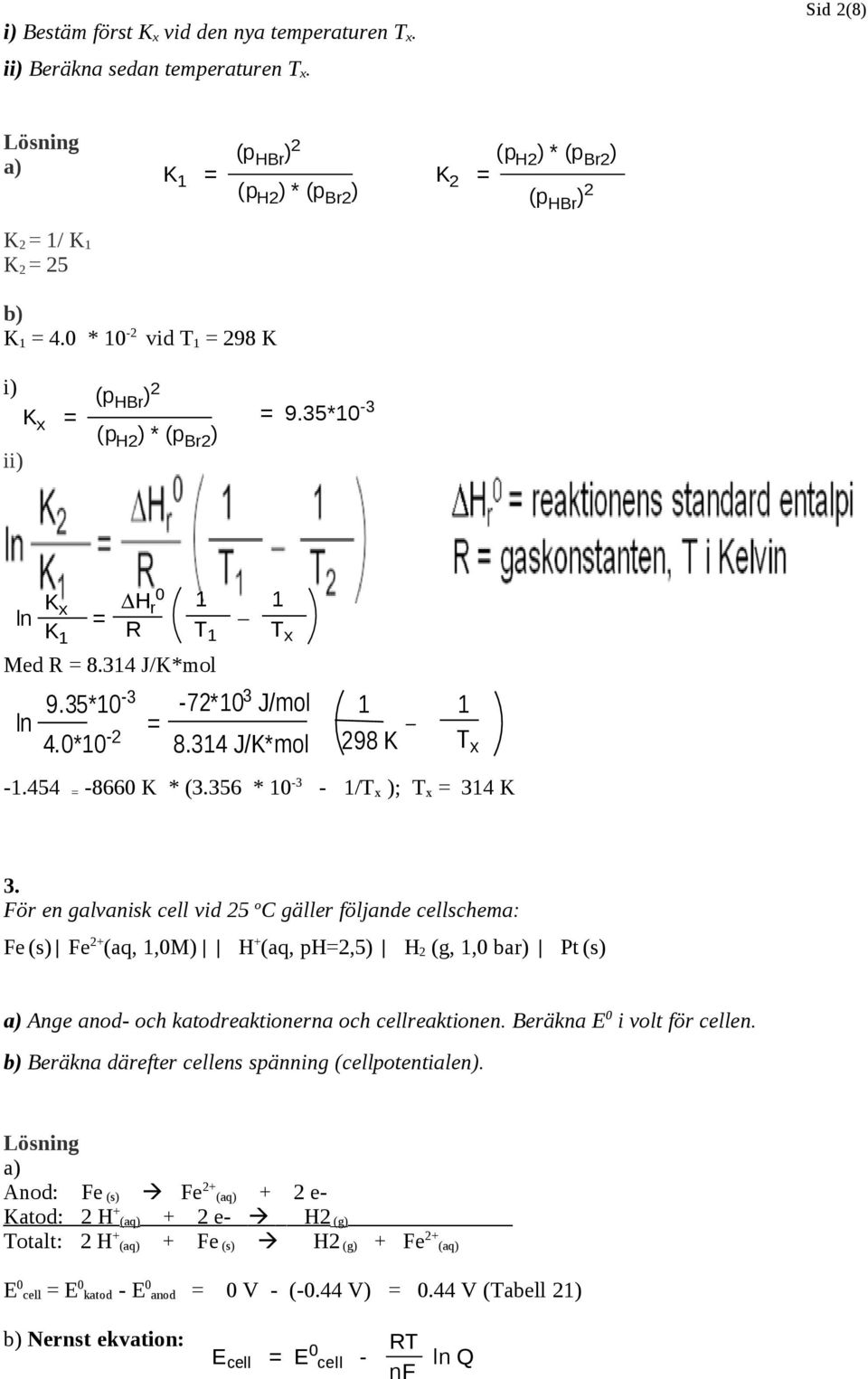 35*10-3 (p H2 ) * (p Br2 ) ii) K ln x 1 1 = R T 1 K 1 H 0 r Med R = 8.314 J/K*mol 9.35*10-3 ln = -72*103 J/mol 1 4.0*10-2 8.314 J/K*mol 298 K -1.454 = -8660 K * (3.