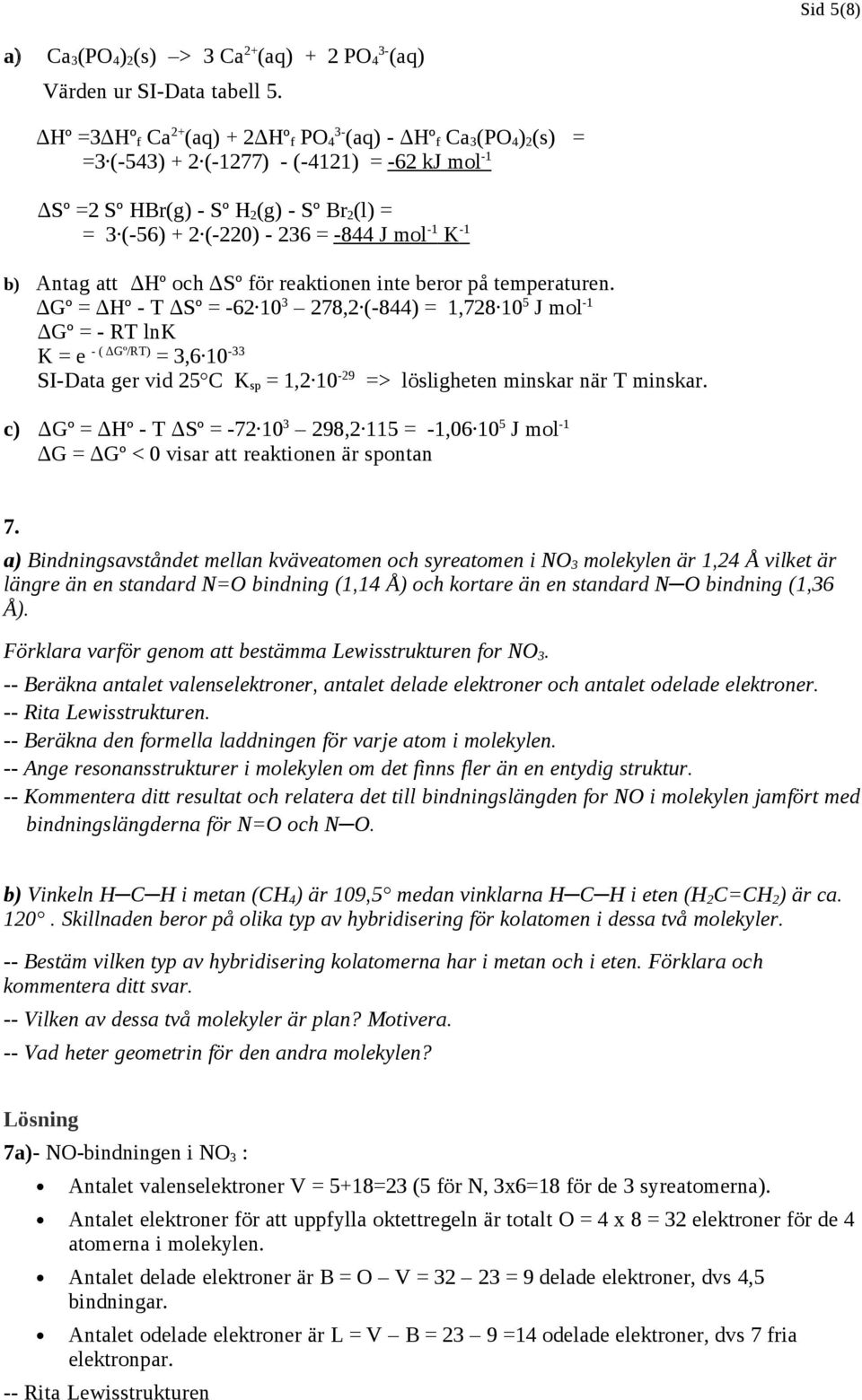 -844 J mol -1 K -1 b) Antag att ΔHº och ΔSº för reaktionen inte beror på temperaturen.