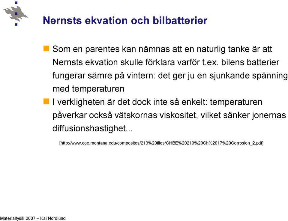 bilens batterier fungerar sämre på vintern: det ger ju en sjunkande spänning med temperaturen I verkligheten är