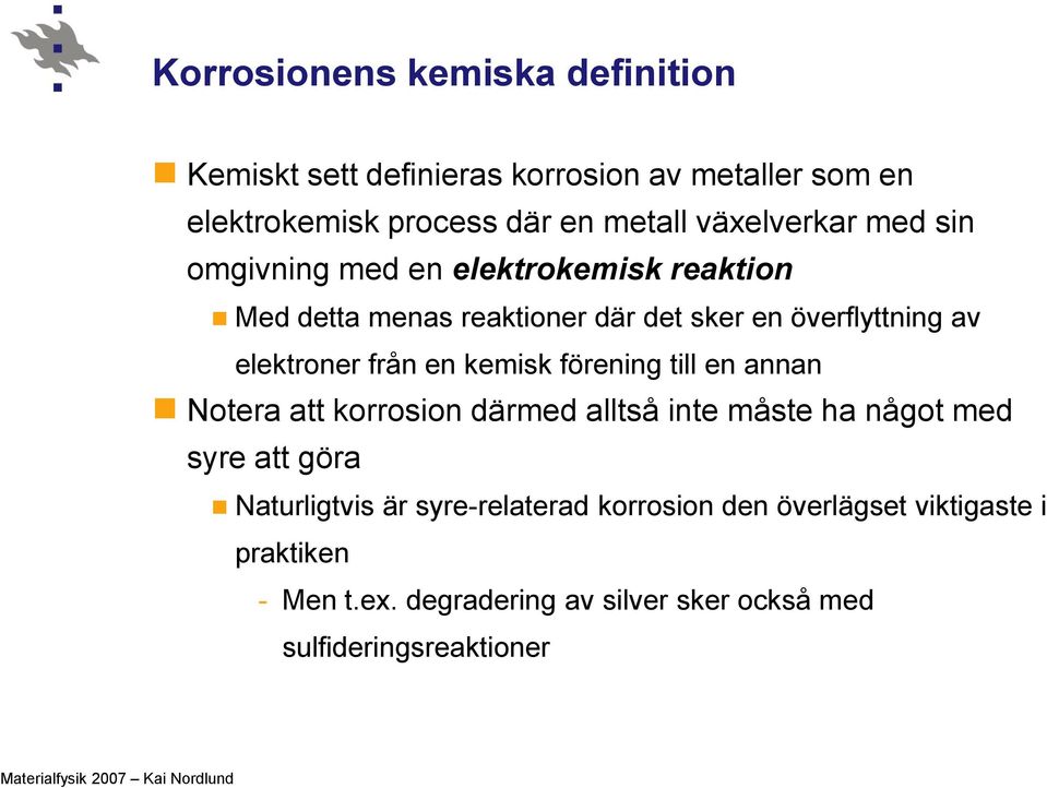 elektroner från en kemisk förening till en annan Notera att korrosion därmed alltså inte måste ha något med syre att göra