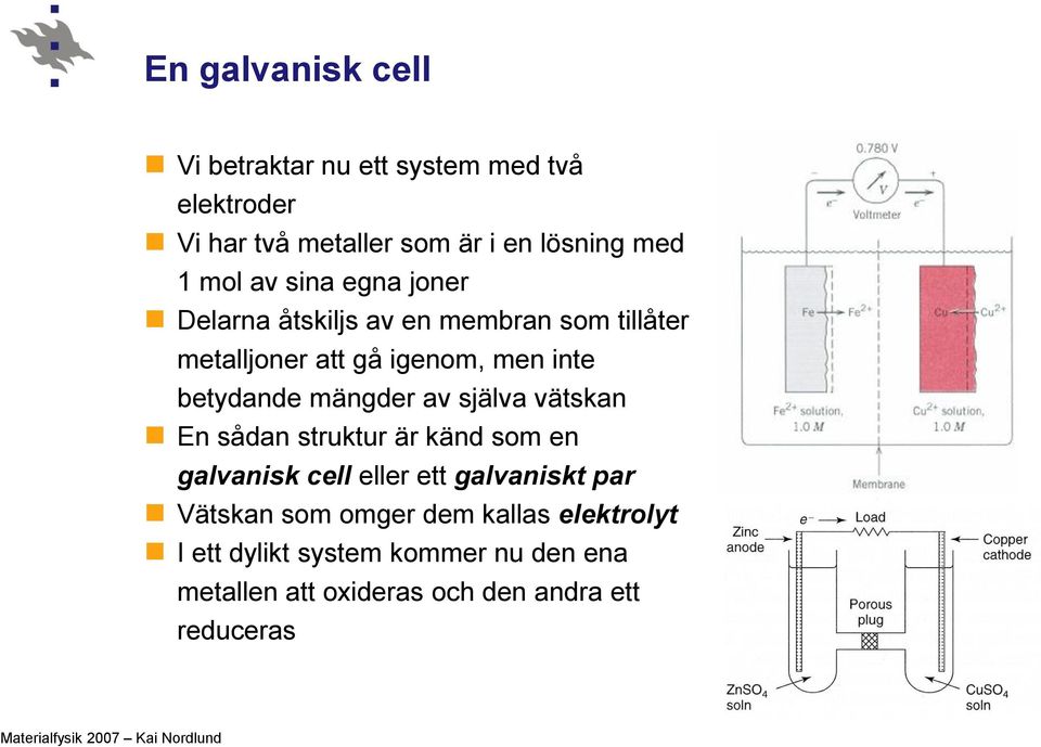 mängder av själva vätskan En sådan struktur är känd som en galvanisk cell eller ett galvaniskt par Vätskan som