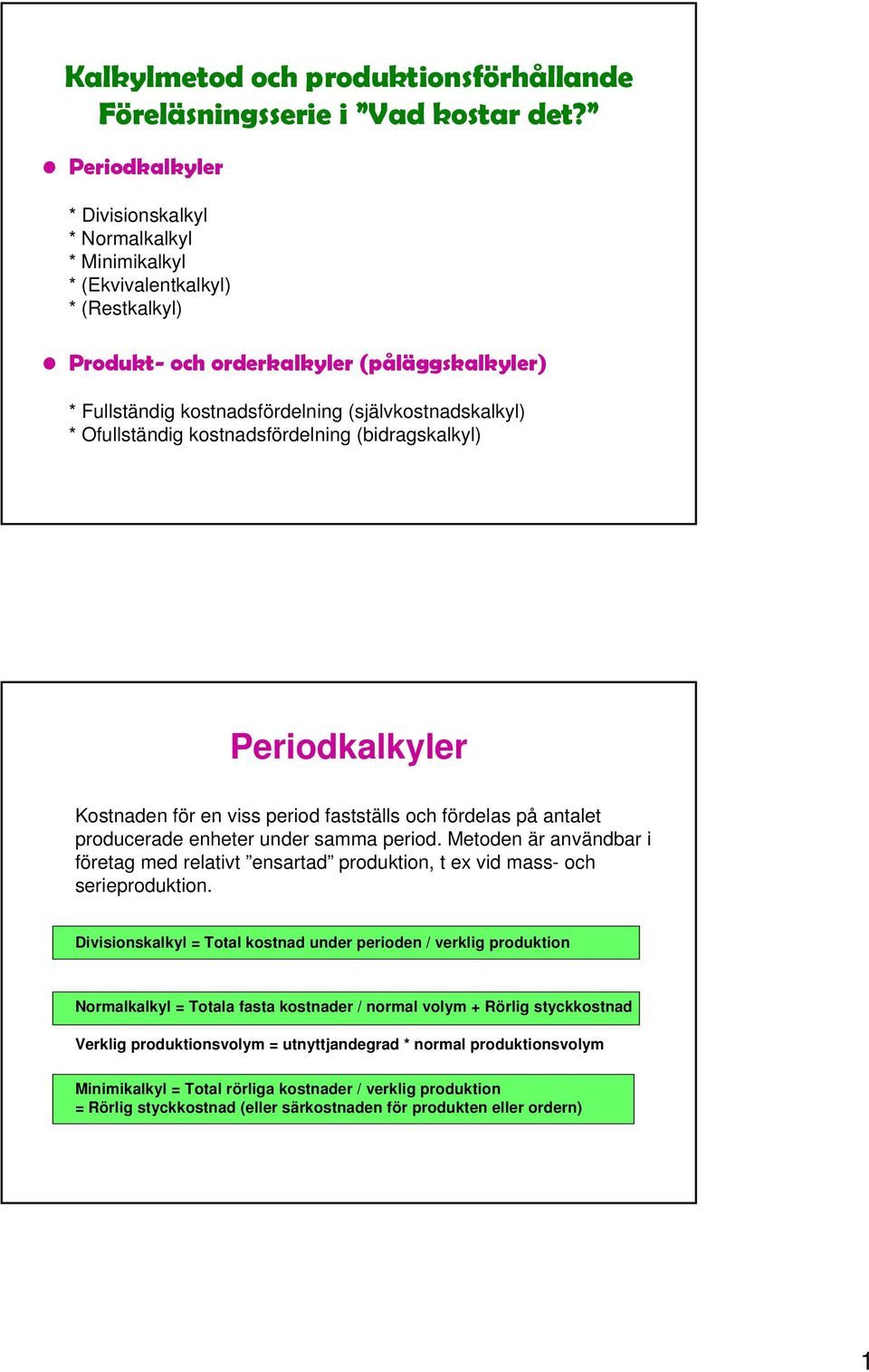 * Ofullständig kostnadsfördelning (bidragskalkyl) Periodkalkyler Kostnaden för en viss period fastställs och fördelas på antalet producerade enheter under samma period.