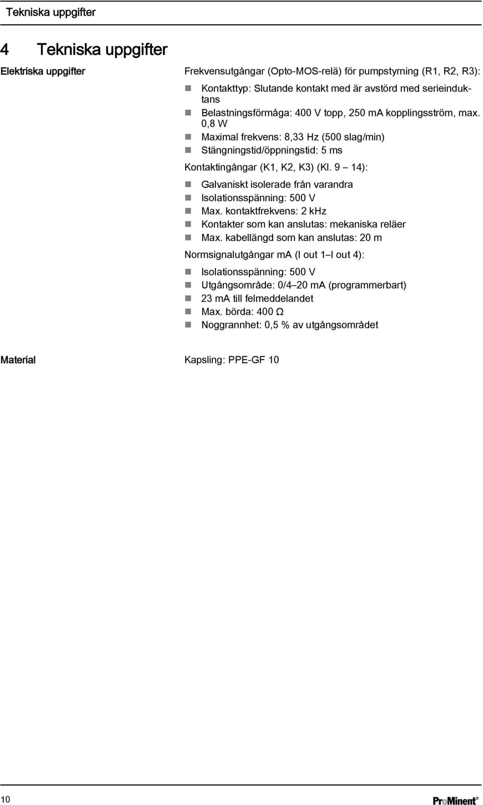 9 14): Galvaniskt isolerade från varandra Isolationsspänning: 500 V Max. kontaktfrekvens: 2 khz Kontakter som kan anslutas: mekaniska reläer Max.