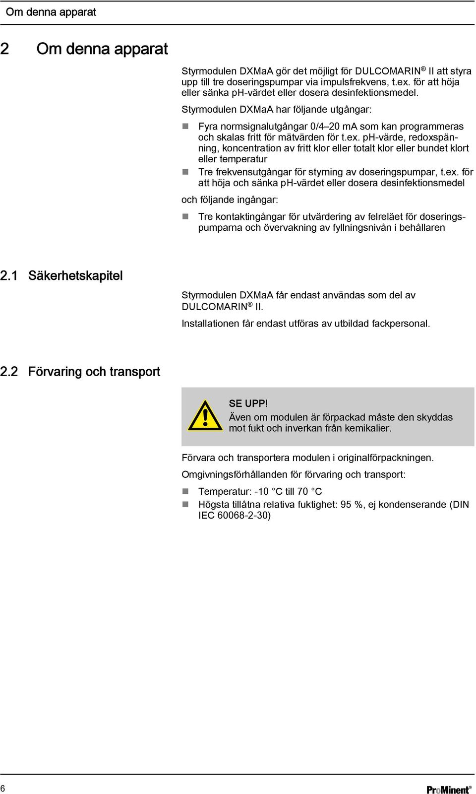 Styrmodulen DXMaA har följande utgångar: Fyra normsignalutgångar 0/4 20 ma som kan programmeras och skalas fritt för mätvärden för t.ex.