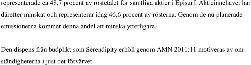 Den dispens från budplikt som Serendipity erhöll genom AMN 2011:11 motiveras av omständigheterna i just det förvärvet infriandet av emissionsgarantin.