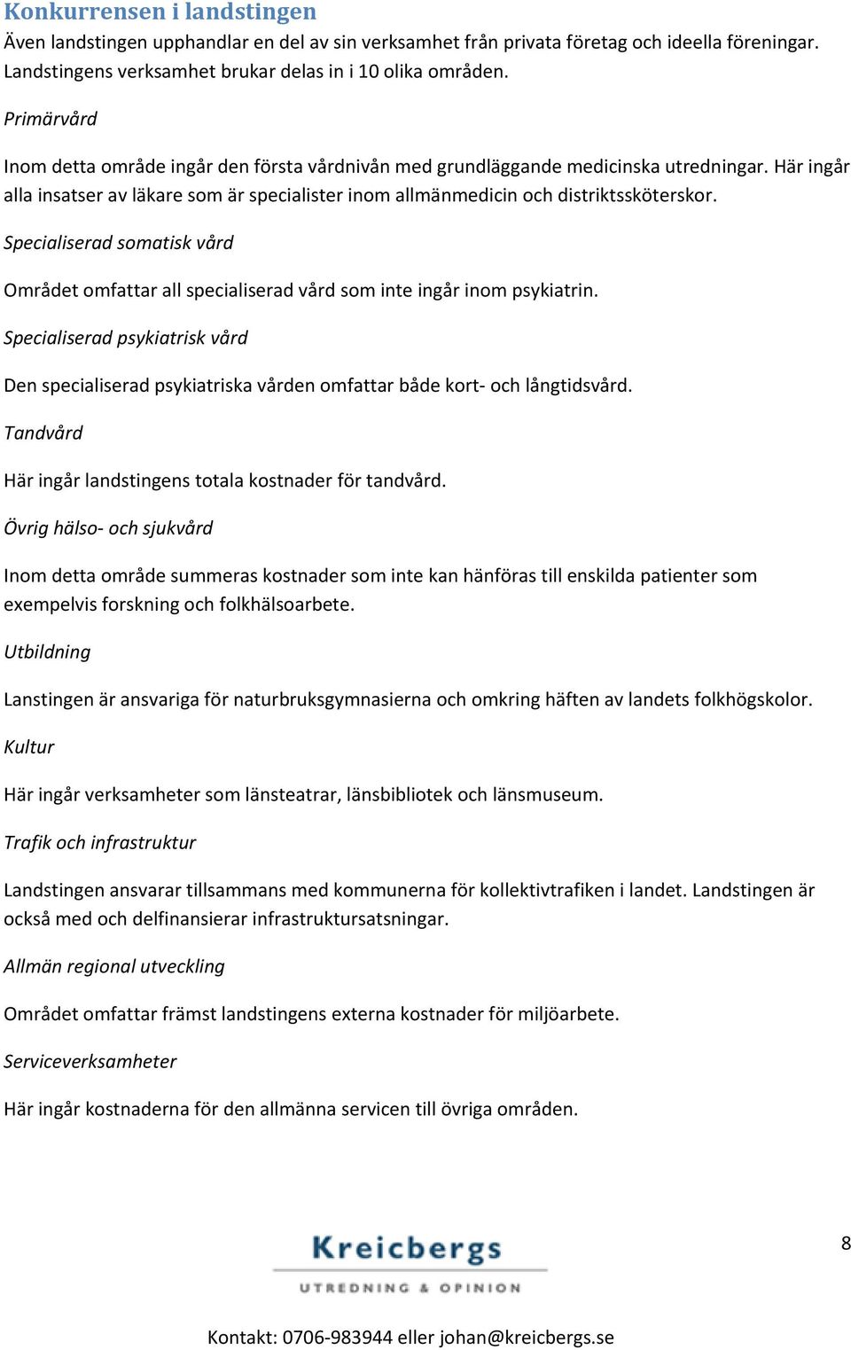 Specialiserad somatisk vård Området omfattar all specialiserad vård som inte ingår inom psykiatrin.