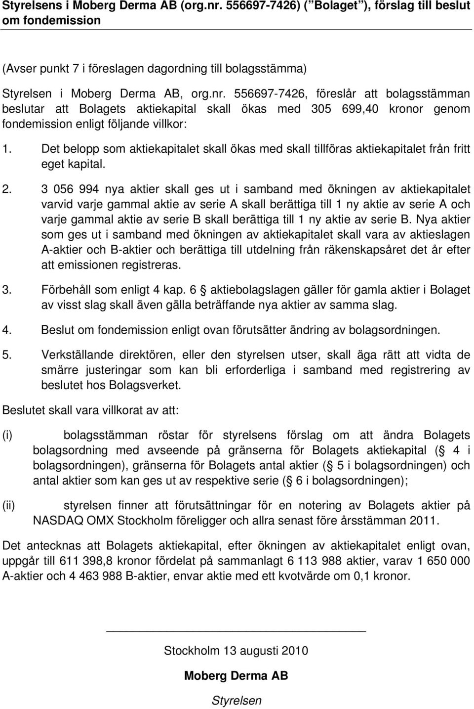 3 056 994 nya aktier skall ges ut i samband med ökningen av aktiekapitalet varvid varje gammal aktie av serie A skall berättiga till 1 ny aktie av serie A och varje gammal aktie av serie B skall