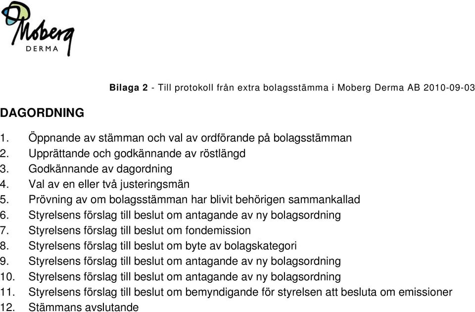 Styrelsens förslag till beslut om antagande av ny bolagsordning 7. Styrelsens förslag till beslut om fondemission 8. Styrelsens förslag till beslut om byte av bolagskategori 9.