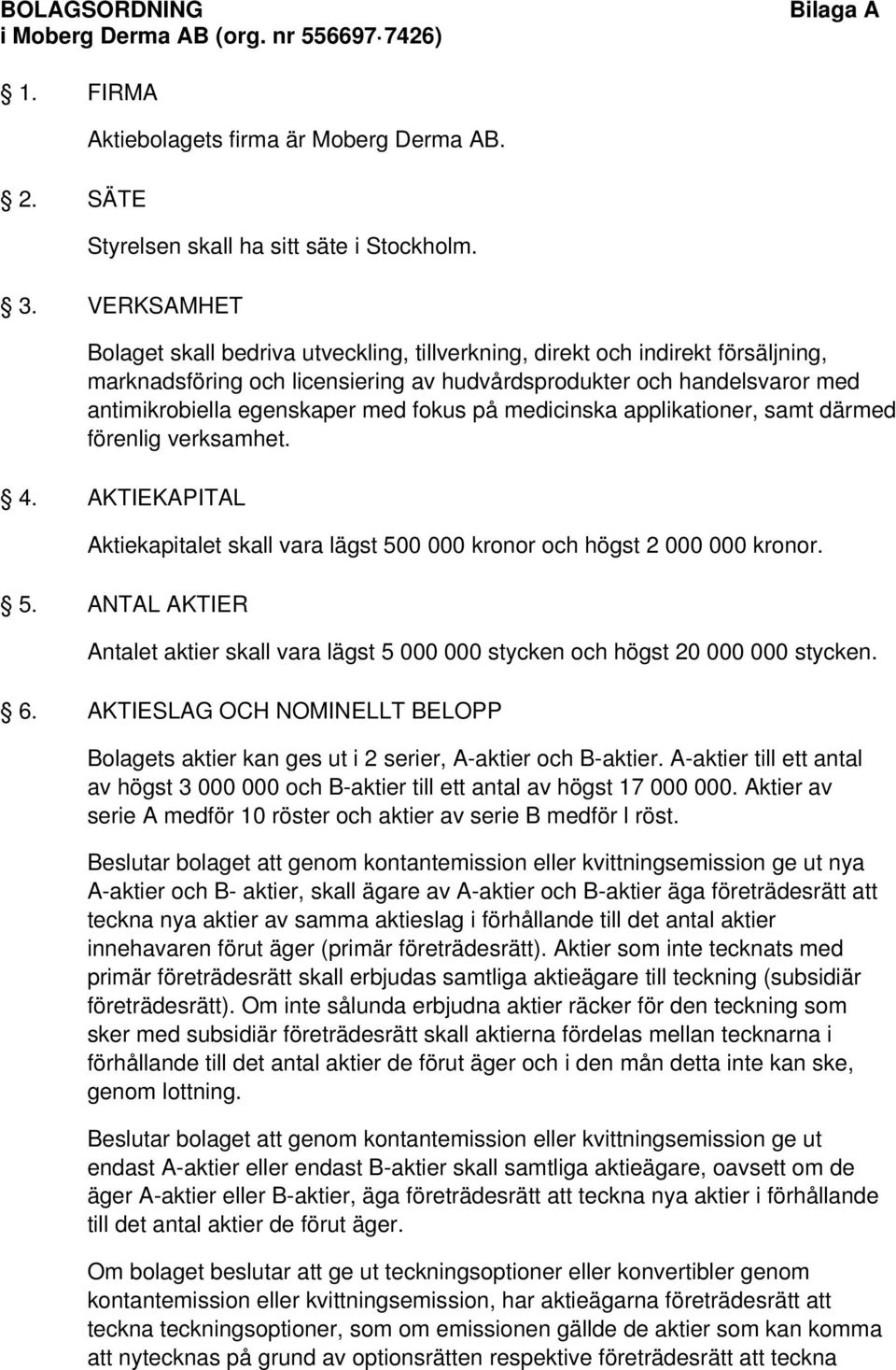 fokus på medicinska applikationer, samt därmed förenlig verksamhet. 4. AKTIEKAPITAL Aktiekapitalet skall vara lägst 50