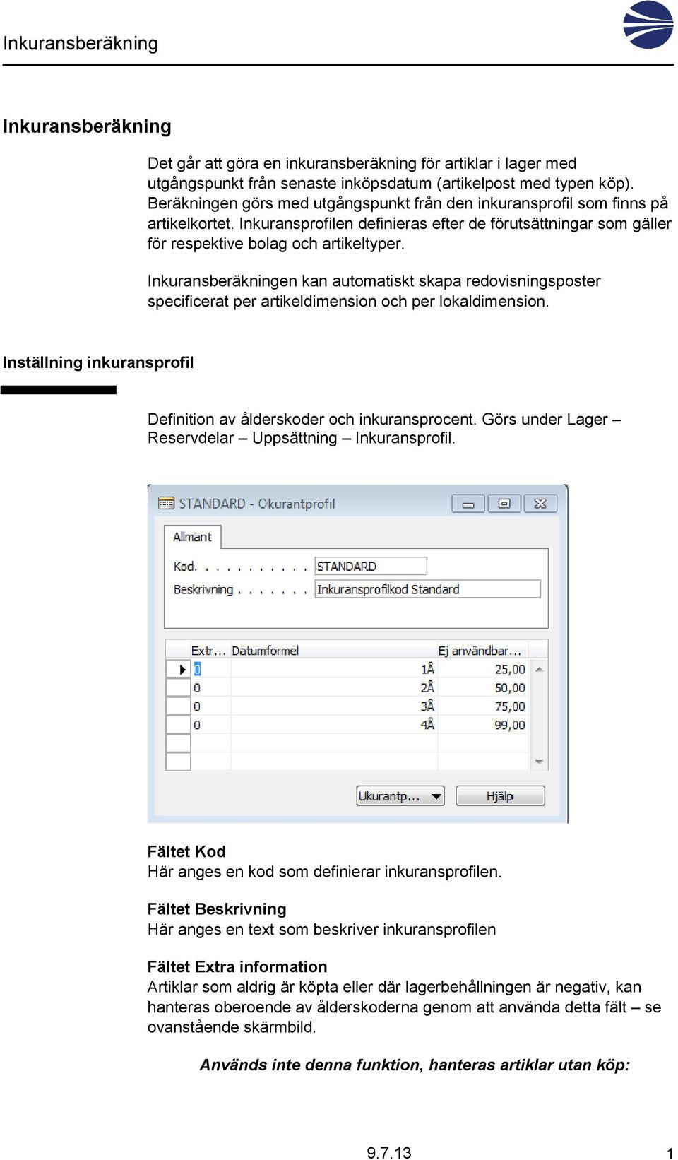 Inkuransberäkningen kan automatiskt skapa redovisningsposter specificerat per artikeldimension och per lokaldimension. Inställning inkuransprofil Definition av ålderskoder och inkuransprocent.